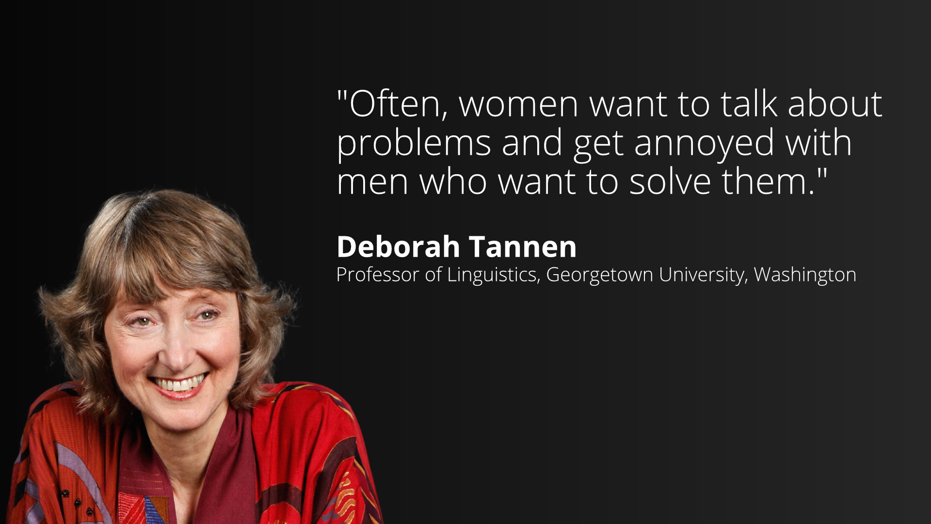 Deborah Tannen - Professor of Linguistics, Georgetown University, Washington